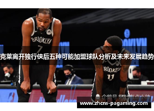 克莱离开独行侠后五种可能加盟球队分析及未来发展趋势 克莱离开独行侠后五种可能加盟球队分析及未来发展趋势