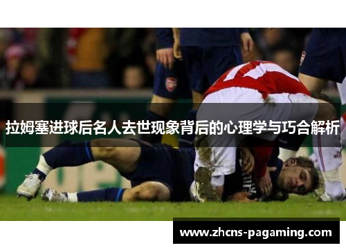 拉姆塞进球后名人去世现象背后的心理学与巧合解析 拉姆塞进球后名人去世现象背后的心理学与巧合解析