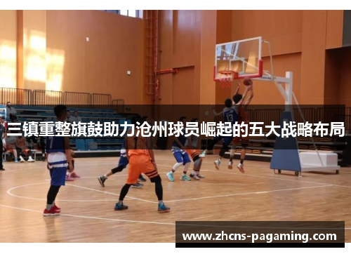 三镇重整旗鼓助力沧州球员崛起的五大战略布局 三镇重整旗鼓助力沧州球员崛起的五大战略布局