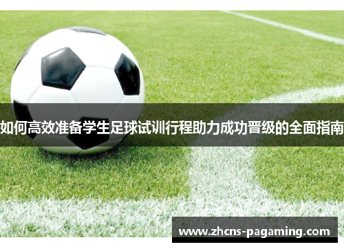 如何高效准备学生足球试训行程助力成功晋级的全面指南 如何高效准备学生足球试训行程助力成功晋级的全面指南