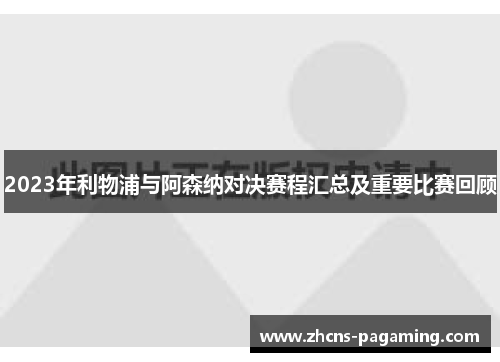 2023年利物浦与阿森纳对决赛程汇总及重要比赛回顾