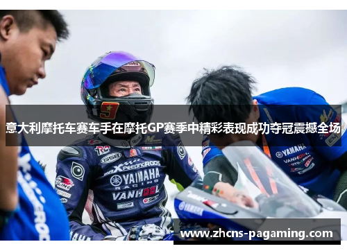 意大利摩托车赛车手在摩托GP赛季中精彩表现成功夺冠震撼全场 意大利摩托车赛车手在摩托GP赛季中精彩表现成功夺冠震撼全场