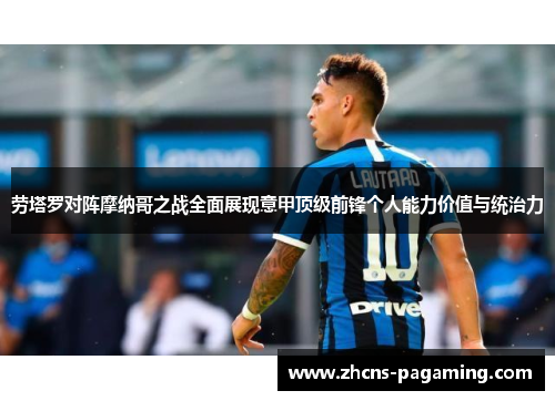 劳塔罗对阵摩纳哥之战全面展现意甲顶级前锋个人能力价值与统治力