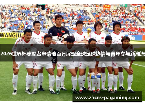 2026世界杯志愿者申请破百万展现全球足球热情与青年参与新潮流
