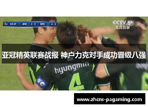 亚冠精英联赛战报 神户力克对手成功晋级八强