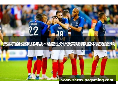 费基尔的比赛风格与战术适应性分析及其对球队整体表现的影响