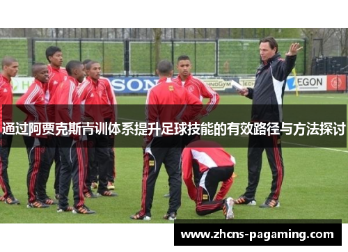 通过阿贾克斯青训体系提升足球技能的有效路径与方法探讨