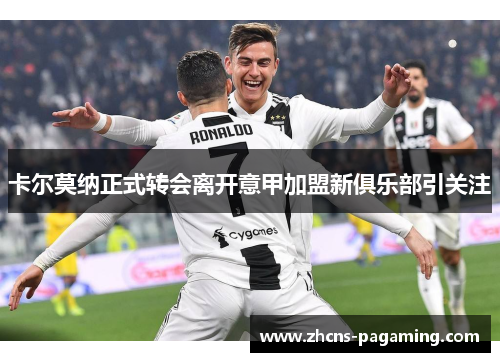 卡尔莫纳正式转会离开意甲加盟新俱乐部引关注